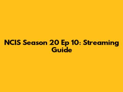 NCIS Season 20 Ep 10: Streaming Guide