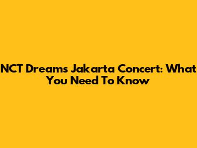 NCT Dream's Jakarta Concert: What You Need To Know