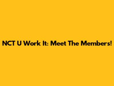 NCT U Work It: Meet The Members!