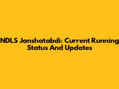 NDLS Janshatabdi: Current Running Status And Updates