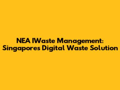 NEA IWaste Management: Singapore's Digital Waste Solution