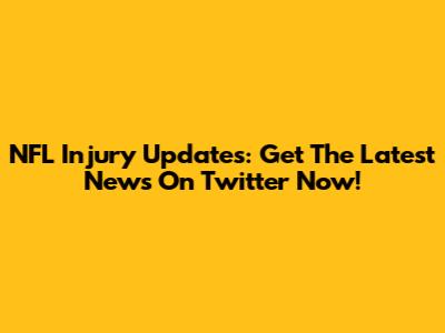 NFL Injury Updates: Get The Latest News On Twitter Now!