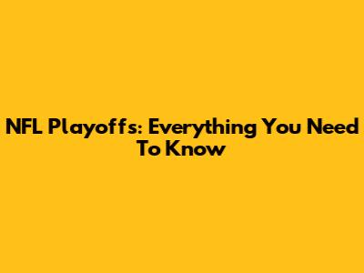 NFL Playoffs: Everything You Need To Know