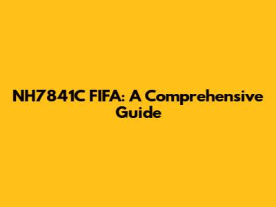 NH7841C FIFA: A Comprehensive Guide