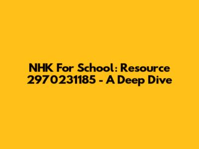 NHK For School: Resource 2970231185 - A Deep Dive