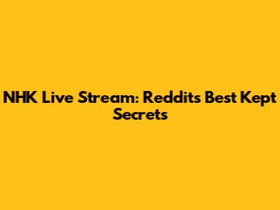 NHK Live Stream: Reddit's Best Kept Secrets