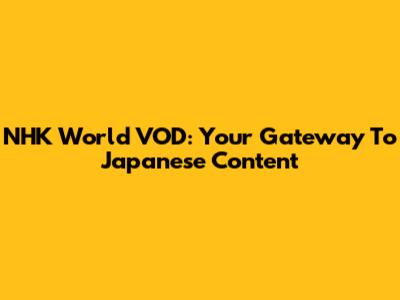 NHK World VOD: Your Gateway To Japanese Content