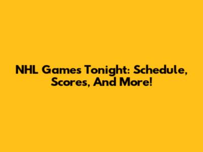NHL Games Tonight: Schedule, Scores, And More!