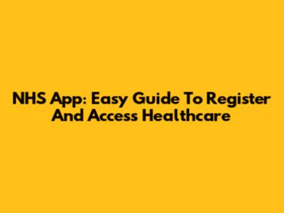 NHS App: Easy Guide To Register And Access Healthcare