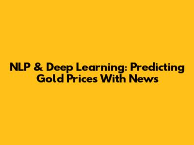 NLP & Deep Learning: Predicting Gold Prices With News