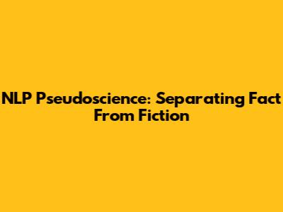 NLP Pseudoscience: Separating Fact From Fiction
