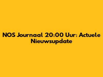 NOS Journaal 20:00 Uur: Actuele Nieuwsupdate