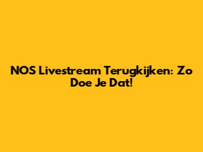 NOS Livestream Terugkijken: Zo Doe Je Dat!