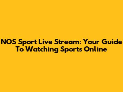 NOS Sport Live Stream: Your Guide To Watching Sports Online
