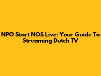 NPO Start NOS Live: Your Guide To Streaming Dutch TV
