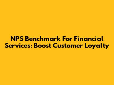 NPS Benchmark For Financial Services: Boost Customer Loyalty