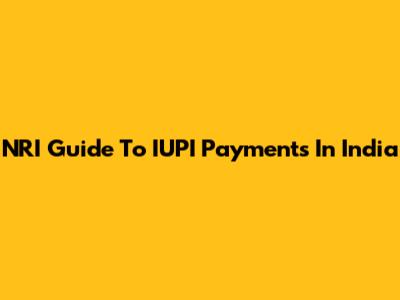 NRI Guide To IUPI Payments In India