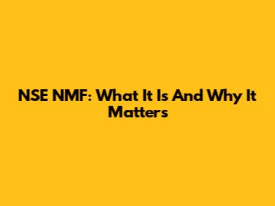 NSE NMF: What It Is And Why It Matters
