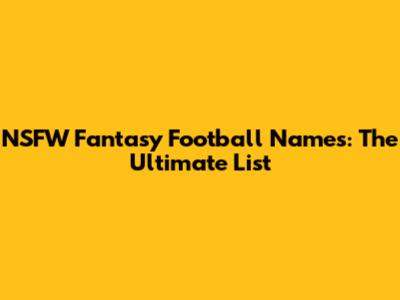 NSFW Fantasy Football Names: The Ultimate List
