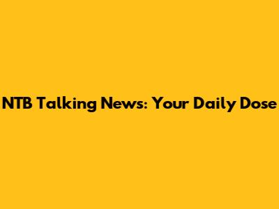 NTB Talking News: Your Daily Dose