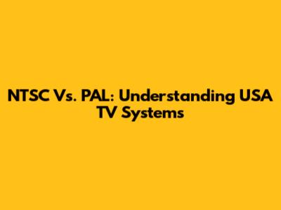 NTSC Vs. PAL: Understanding USA TV Systems
