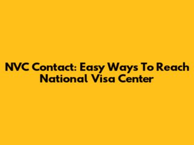 NVC Contact: Easy Ways To Reach National Visa Center