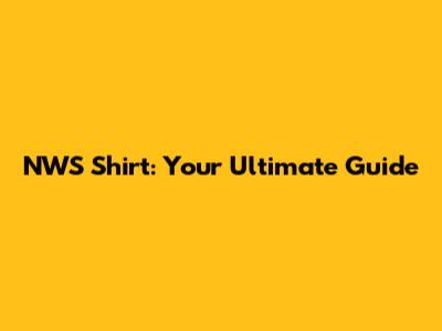 NWS Shirt: Your Ultimate Guide