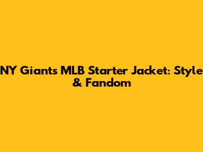 NY Giants MLB Starter Jacket: Style & Fandom