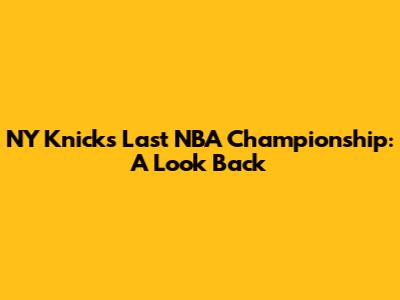 NY Knicks Last NBA Championship: A Look Back
