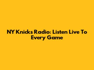 NY Knicks Radio: Listen Live To Every Game