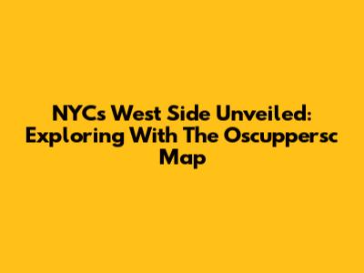 NYC's West Side Unveiled: Exploring With The Oscuppersc Map