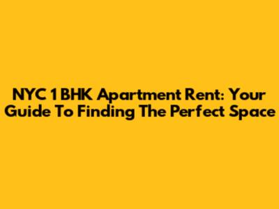 NYC 1 BHK Apartment Rent: Your Guide To Finding The Perfect Space
