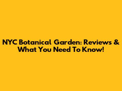 NYC Botanical Garden: Reviews & What You Need To Know!