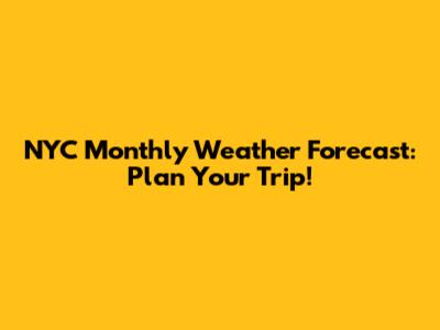 NYC Monthly Weather Forecast: Plan Your Trip!