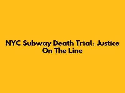 NYC Subway Death Trial: Justice On The Line