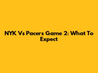 NYK Vs Pacers Game 2: What To Expect