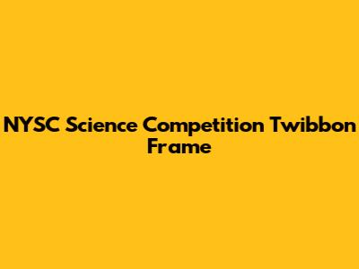 NYSC Science Competition Twibbon Frame