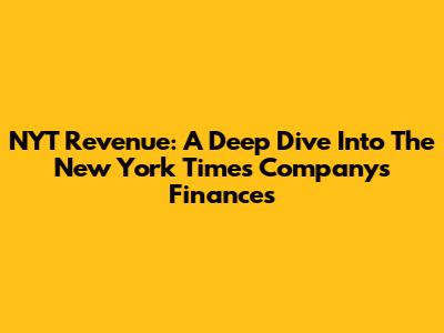NYT Revenue: A Deep Dive Into The New York Times Company's Finances