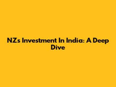 NZ's Investment In India: A Deep Dive