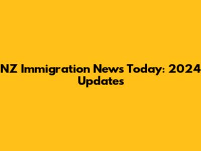 NZ Immigration News Today: 2024 Updates