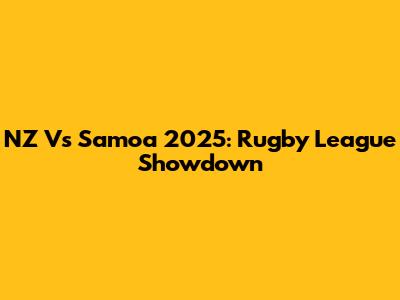 NZ Vs Samoa 2025: Rugby League Showdown