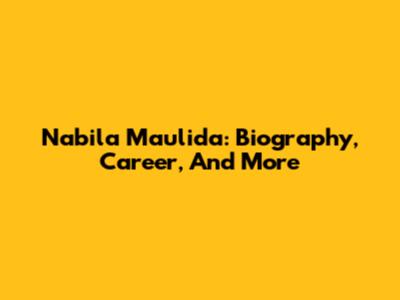 Nabila Maulida: Biography, Career, And More