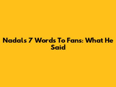 Nadal's 7 Words To Fans: What He Said