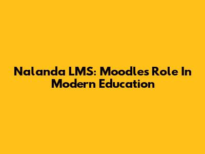 Nalanda LMS: Moodle's Role In Modern Education
