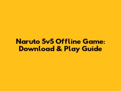 Naruto 5v5 Offline Game: Download & Play Guide