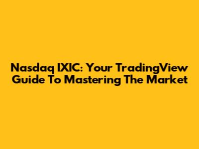 Nasdaq IXIC: Your TradingView Guide To Mastering The Market