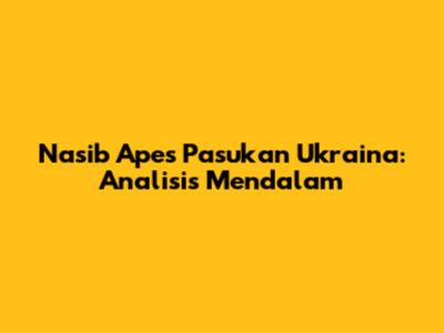 Nasib Apes Pasukan Ukraina: Analisis Mendalam