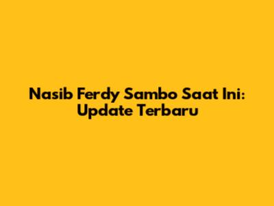 Nasib Ferdy Sambo Saat Ini: Update Terbaru