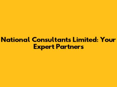 National Consultants Limited: Your Expert Partners