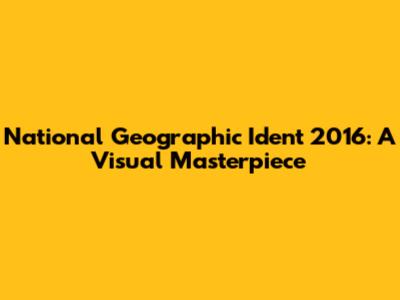 National Geographic Ident 2016: A Visual Masterpiece